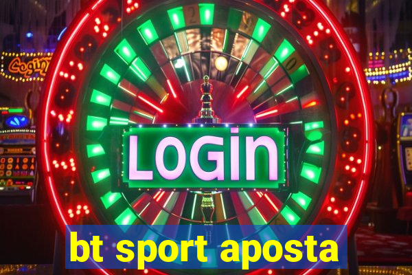 bt sport aposta